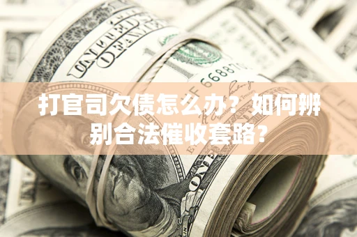 北京打官司欠债怎么办？如何辨别合法催收套路？