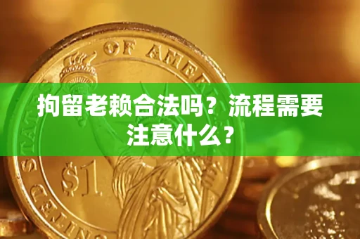 北京拘留老赖合法吗？流程需要注意什么？