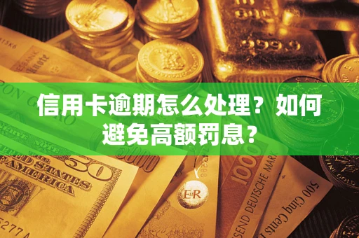 北京信用卡逾期怎么处理？如何避免高额罚息？