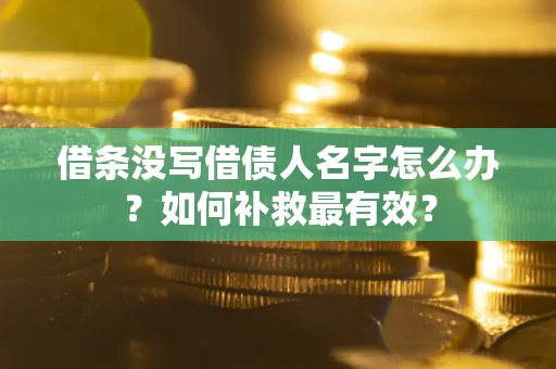 北京借条没写借债人名字怎么办？如何补救最有效？