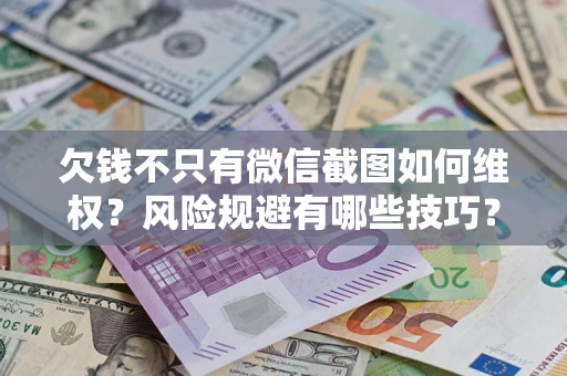 北京欠钱不只有微信截图如何维权？风险规避有哪些技巧？