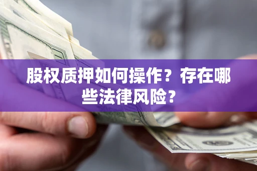 北京股权质押如何操作？存在哪些法律风险？