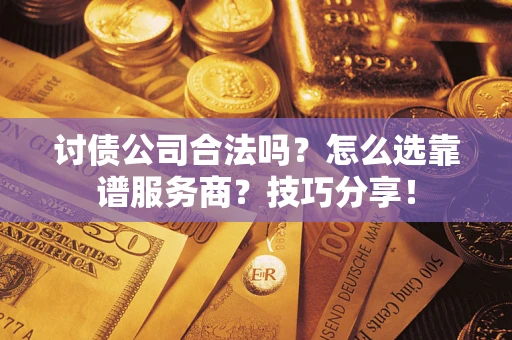 北京讨债公司合法吗？怎么选靠谱服务商？技巧分享！
