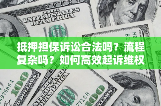北京抵押担保诉讼合法吗？流程复杂吗？如何高效起诉维权？