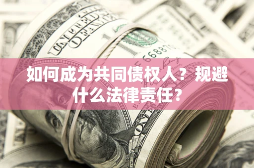 北京如何成为共同债权人？规避什么法律责任？