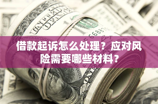 北京借款起诉怎么处理？应对风险需要哪些材料？