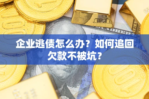 北京企业逃债怎么办？如何追回欠款不被坑？