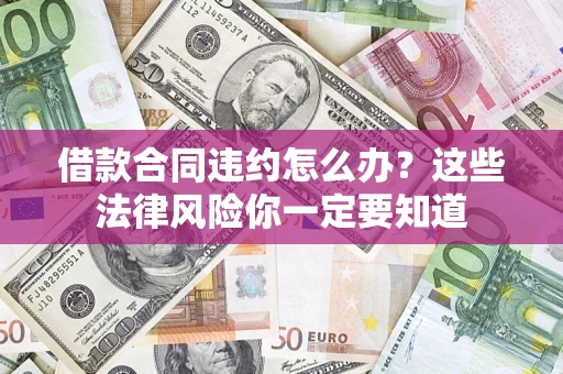 北京借款合同违约怎么办？这些法律风险你一定要知道