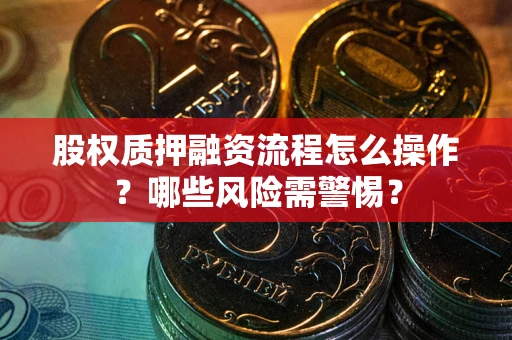 北京股权质押融资流程怎么操作？哪些风险需警惕？