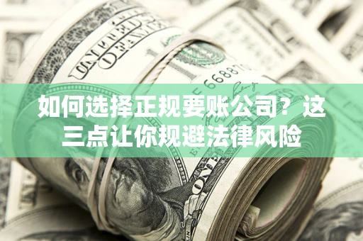 北京如何选择正规要账公司？这三点让你规避法律风险
