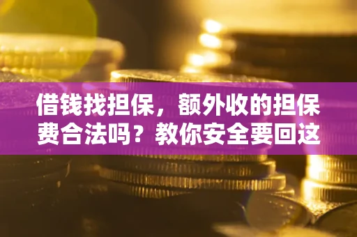 北京借钱找担保，额外收的担保费合法吗？教你安全要回这笔钱