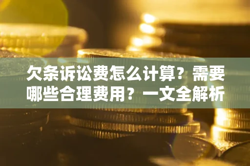 北京欠条诉讼费怎么计算？需要哪些合理费用？一文全解析