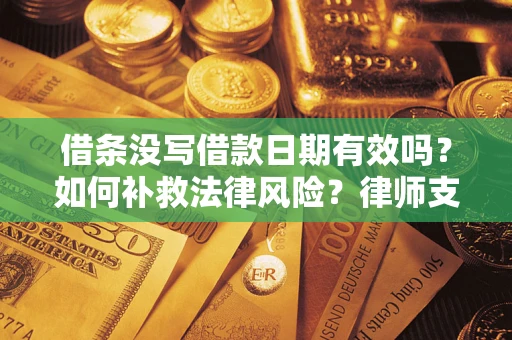 北京借条没写借款日期有效吗？如何补救法律风险？律师支招