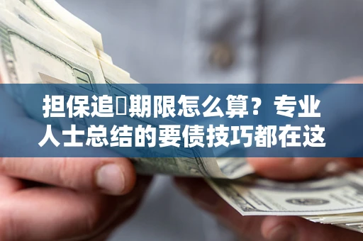 北京担保追償期限怎么算？专业人士总结的要债技巧都在这里了