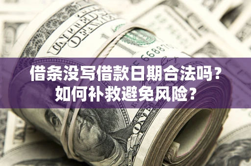 北京借条没写借款日期合法吗？如何补救避免风险？
