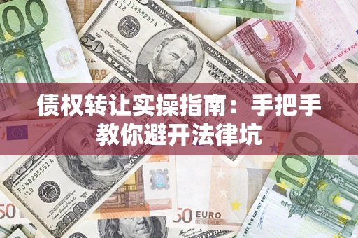 北京债权转让实操指南：手把手教你避开法律坑