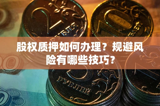 北京股权质押如何办理？规避风险有哪些技巧？