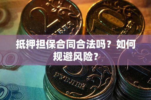 北京抵押担保合同合法吗？如何规避风险？
