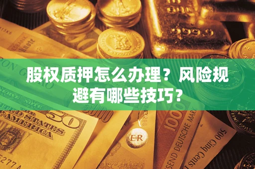 北京股权质押怎么办理？风险规避有哪些技巧？