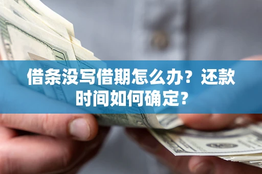 北京借条没写借期怎么办？还款时间如何确定？