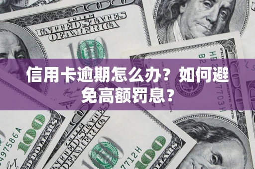 北京信用卡逾期怎么办？如何避免高额罚息？