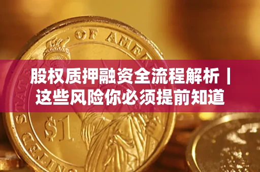 北京股权质押融资全流程解析｜这些风险你必须提前知道
