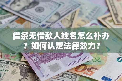 北京借条无借款人姓名怎么补办？如何认定法律效力？