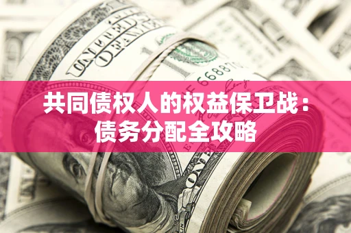 北京共同债权人的权益保卫战：债务分配全攻略