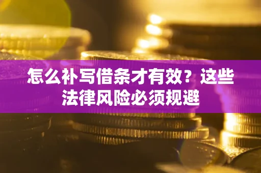 北京怎么补写借条才有效？这些法律风险必须规避
