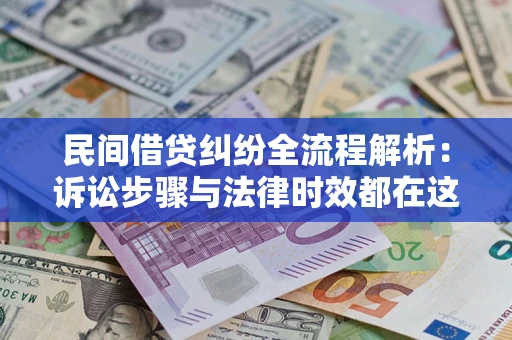 北京民间借贷纠纷全流程解析：诉讼步骤与法律时效都在这儿了