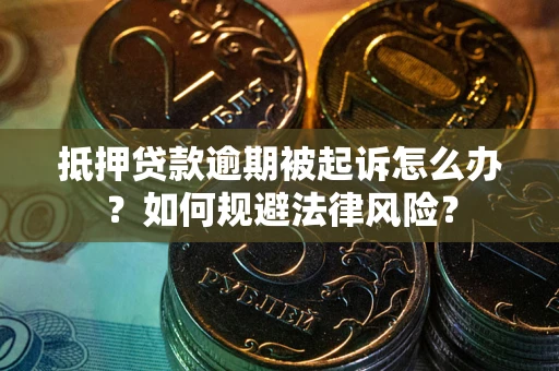 北京抵押贷款逾期被起诉怎么办？如何规避法律风险？