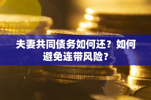 北京夫妻共同债务如何还？如何避免连带风险？