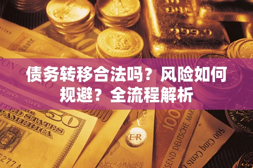 北京债务转移合法吗？风险如何规避？全流程解析