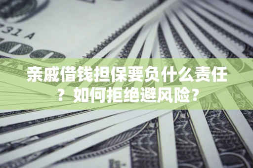 北京亲戚借钱担保要负什么责任？如何拒绝避风险？