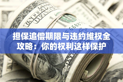 北京担保追偿期限与违约维权全攻略：你的权利这样保护