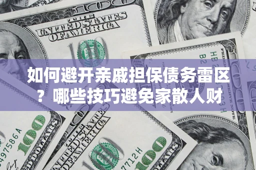 北京如何避开亲戚担保债务雷区？哪些技巧避免家散人财