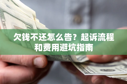北京欠钱不还怎么告?起诉流程和费用避坑指南 北京欠钱不还怎么告?起诉流程和费用避坑指南