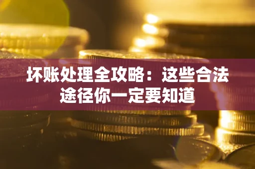 北京坏账处理全攻略：这些合法途径你一定要知道