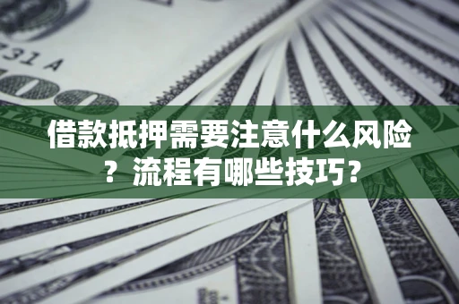 北京借款抵押需要注意什么风险？流程有哪些技巧？