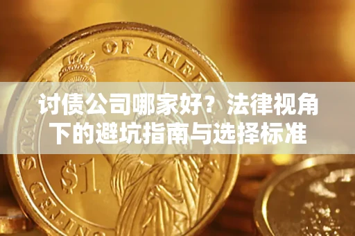北京讨债公司哪家好？法律视角下的避坑指南与选择标准