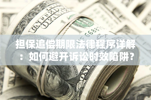 北京担保追偿期限法律程序详解：如何避开诉讼时效陷阱？
