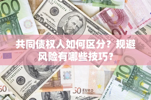 北京共同债权人如何区分？规避风险有哪些技巧？