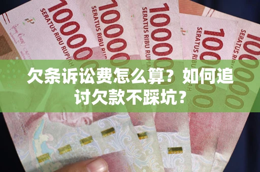 北京欠条诉讼费怎么算？如何追讨欠款不踩坑？
