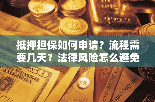 北京抵押担保如何申请？流程需要几天？法律风险怎么避免？避坑指南