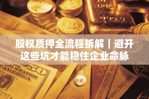 北京股权质押全流程拆解｜避开这些坑才能稳住企业命脉