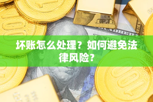 北京坏账怎么处理？如何避免法律风险？