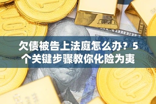 北京欠债被告上法庭怎么办？5个关键步骤教你化险为夷