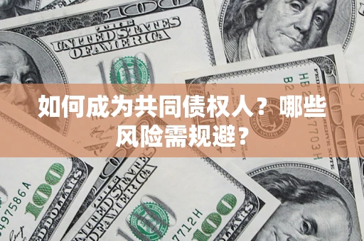 北京如何成为共同债权人？哪些风险需规避？