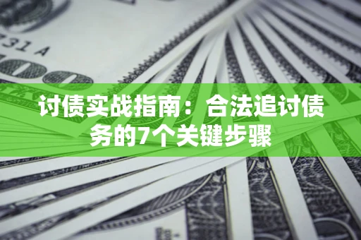 北京讨债实战指南：合法追讨债务的7个关键步骤