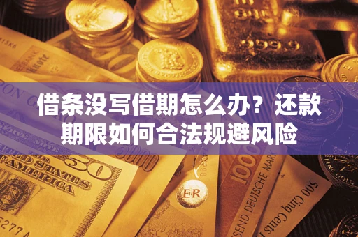 北京借条没写借期怎么办？还款期限如何合法规避风险